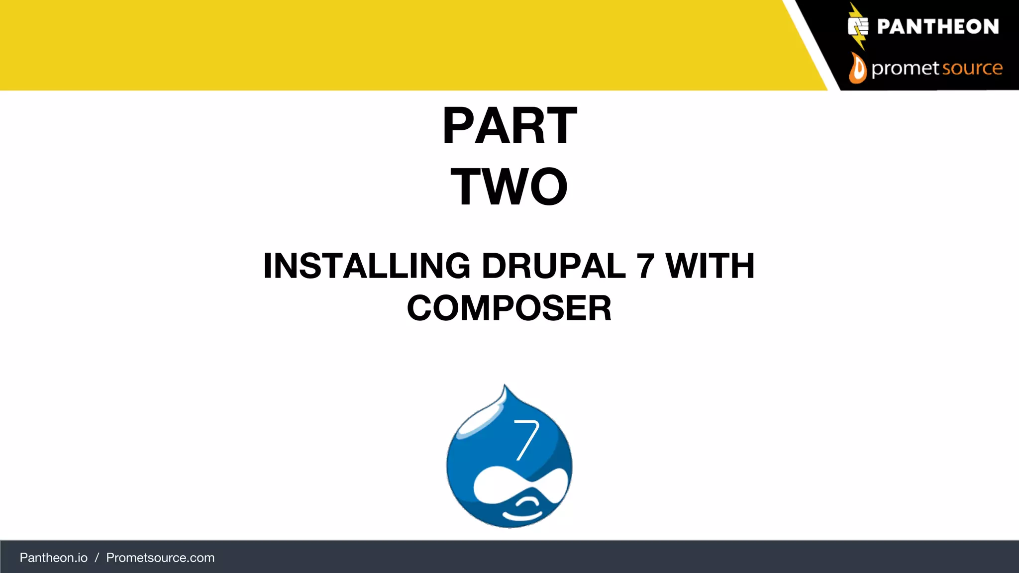 Pantheon.io / Prometsource.com INSTALLING DRUPAL 7 WITH COMPOSER PART TWO 