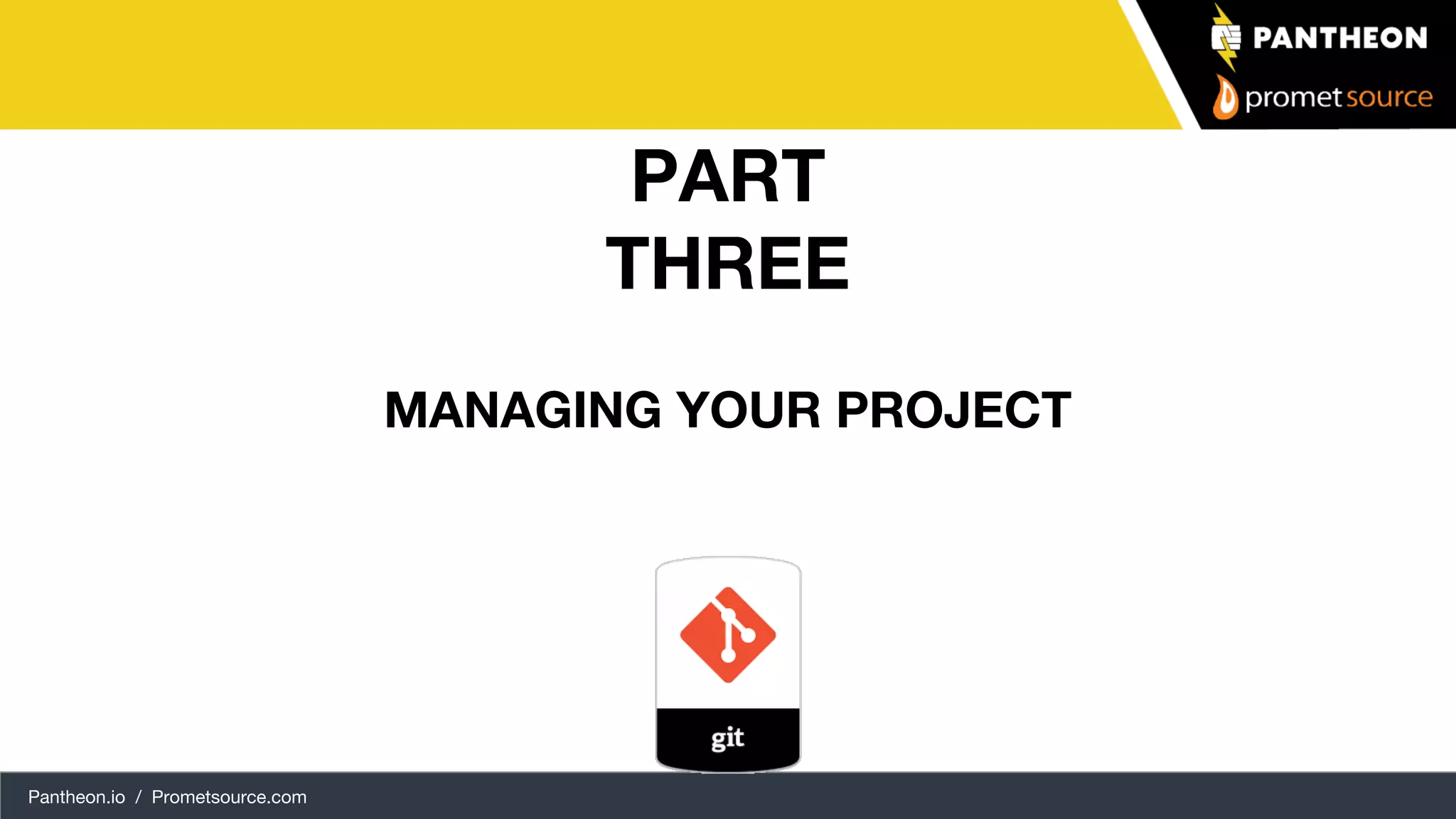 Pantheon.io / Prometsource.com MANAGING YOUR PROJECT PART THREE 