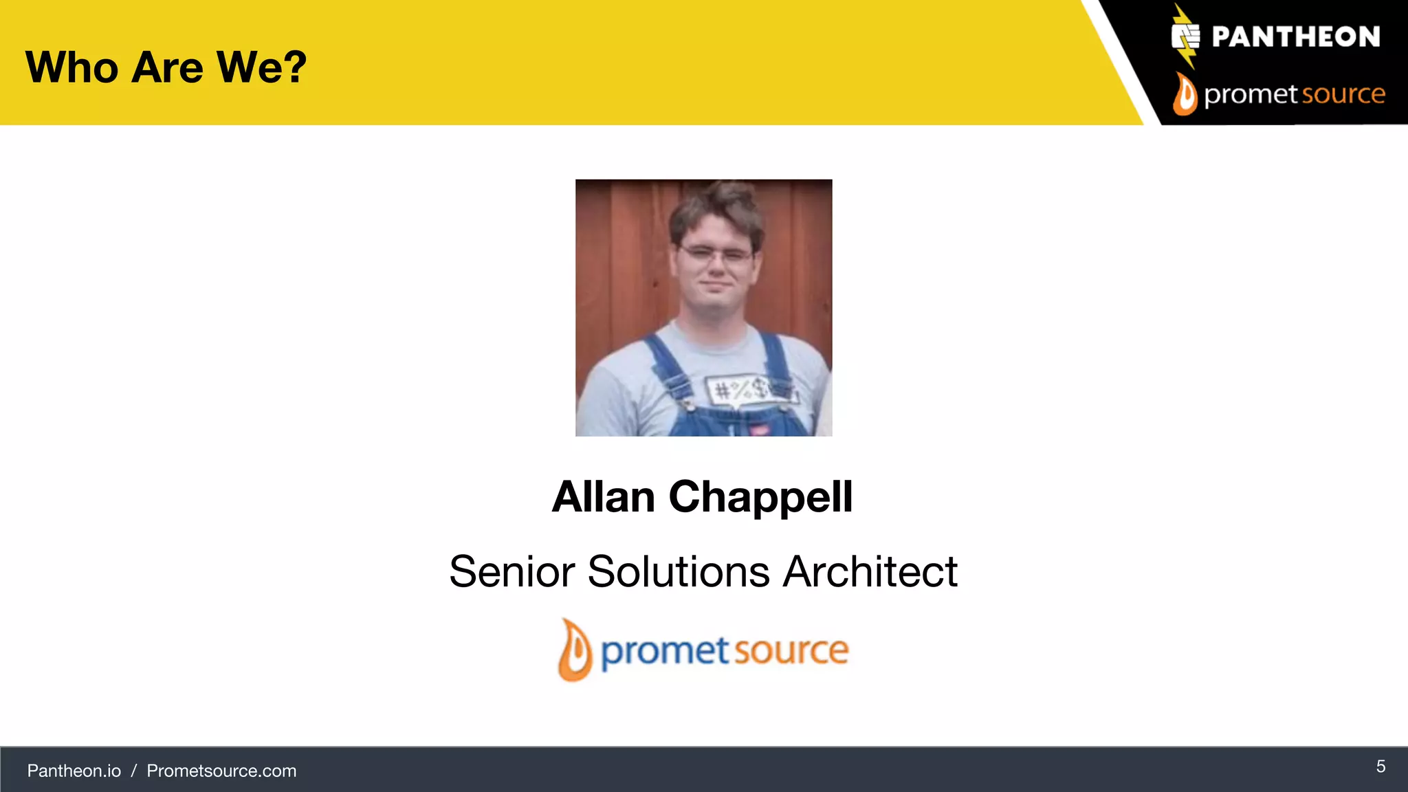 Pantheon.io / Prometsource.com 5 Who Are We? Allan Chappell Senior Solutions Architect 