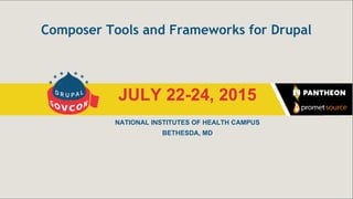 Pantheon.io / Prometsource.com
JULY 22-24, 2015
NATIONAL INSTITUTES OF HEALTH CAMPUS
BETHESDA, MD
Composer Tools and Frameworks for Drupal
 