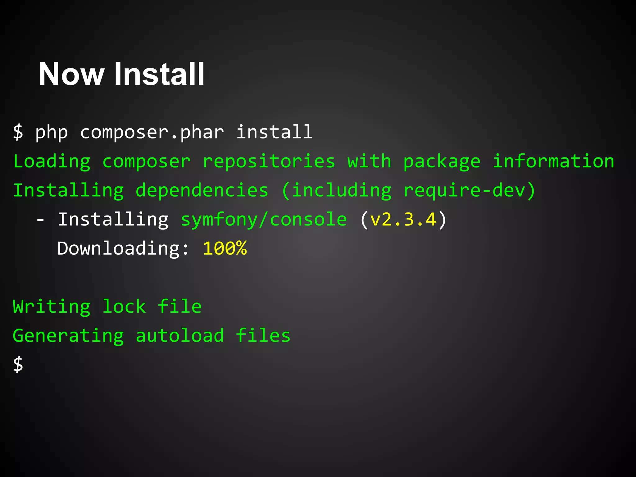 Now Install
$ php composer.phar install
Loading composer repositories with package information
Installing dependencies (including require-dev)
- Installing symfony/console (v2.3.4)
Downloading: 100%
Writing lock file
Generating autoload files
$
 