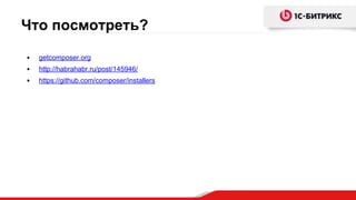 Что посмотреть?
• getcomposer.org
• http://habrahabr.ru/post/145946/
• https://github.com/composer/installers
 