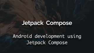 Jetpack Compose
Android development using
Jetpack Compose
 
