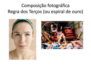 Composição fotográfica
Regra dos Terços (ou espiral de ouro)
 