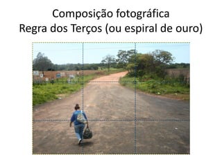 Composição fotográfica
Regra dos Terços (ou espiral de ouro)
 