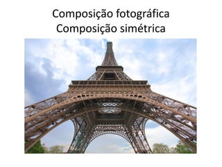 Composição fotográfica
Composição simétrica
 