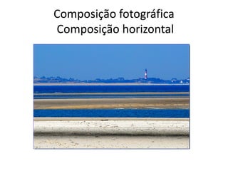 Composição fotográfica
Composição horizontal
 