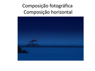 Composição fotográfica
Composição horizontal
 
