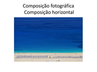 Composição fotográfica
Composição horizontal
 