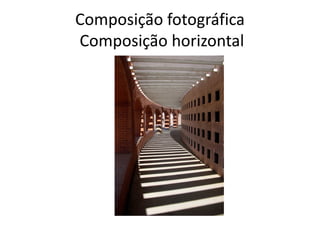 Composição fotográfica
Composição horizontal
 