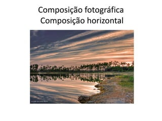Composição fotográfica
Composição horizontal
 