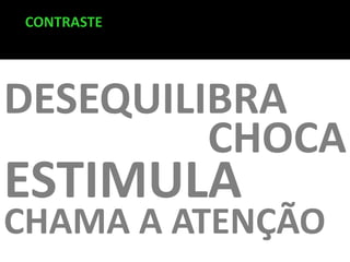 CONTRASTE

DESEQUILIBRA
CHOCA

ESTIMULA

CHAMA A ATENÇÃO

 