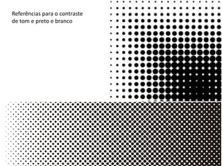 Referências para o contraste
de tom e preto e branco

 