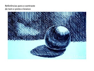 Referências para o contraste
de tom e preto e branco

 