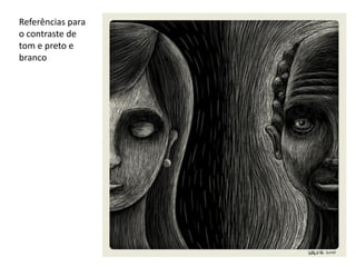 Referências para
o contraste de
tom e preto e
branco

 