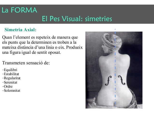 La FORMA 
El Pes Visual: simetries 
Simetria Axial: 
Quan l’element es repeteix de manera que 
els punts que la determinen...