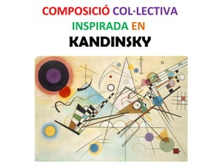 COMPOSICIÓ   COL·LECTIVA  INSPIRADA   EN   KANDINSKY 