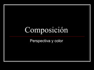 Composición  Perspectiva y color  