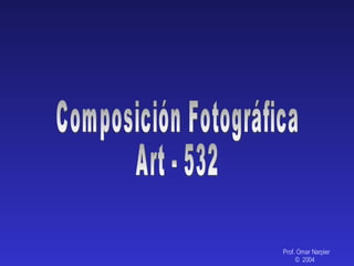 Prof. Omar Narpier ©  2004  Composición Fotográfica Art - 532 