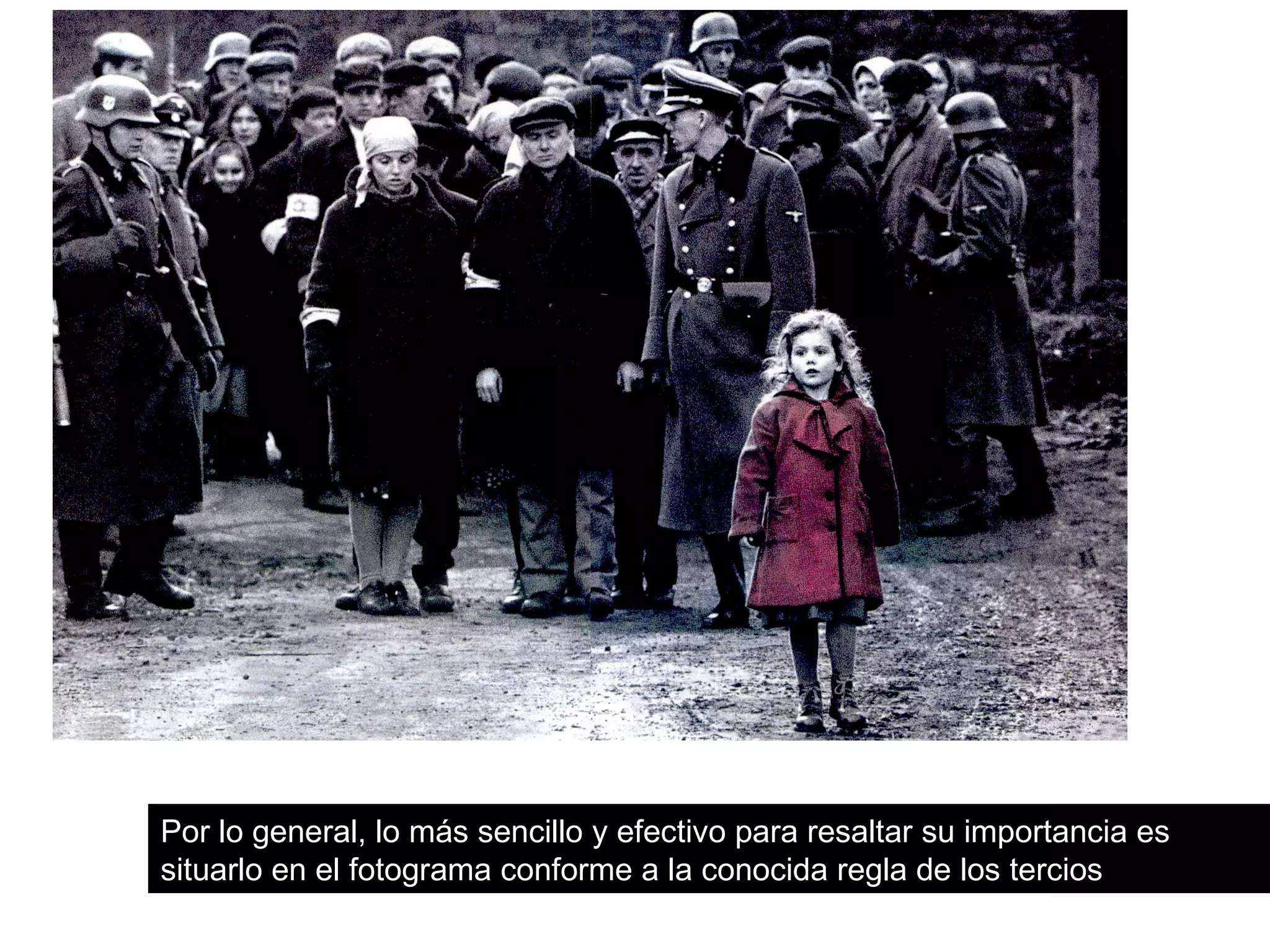 Por lo general, lo más sencillo y efectivo para resaltar su importancia es
situarlo en el fotograma conforme a la conocida regla de los tercios
 