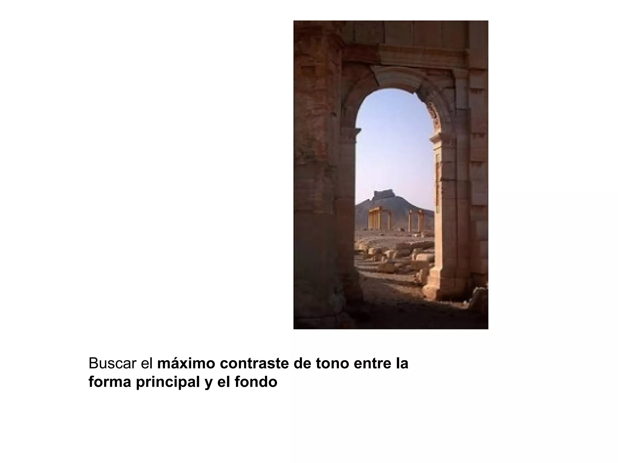 Buscar el máximo contraste de tono entre la
forma principal y el fondo
 