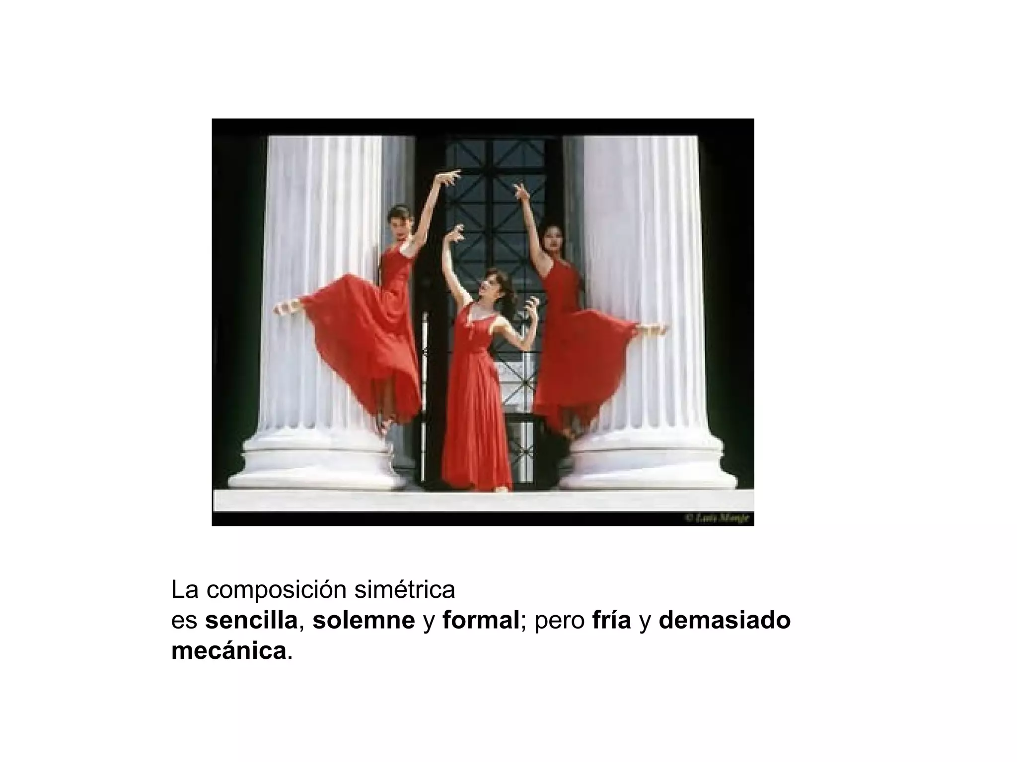 La composición simétrica
es sencilla, solemne y formal; pero fría y demasiado
mecánica.
 