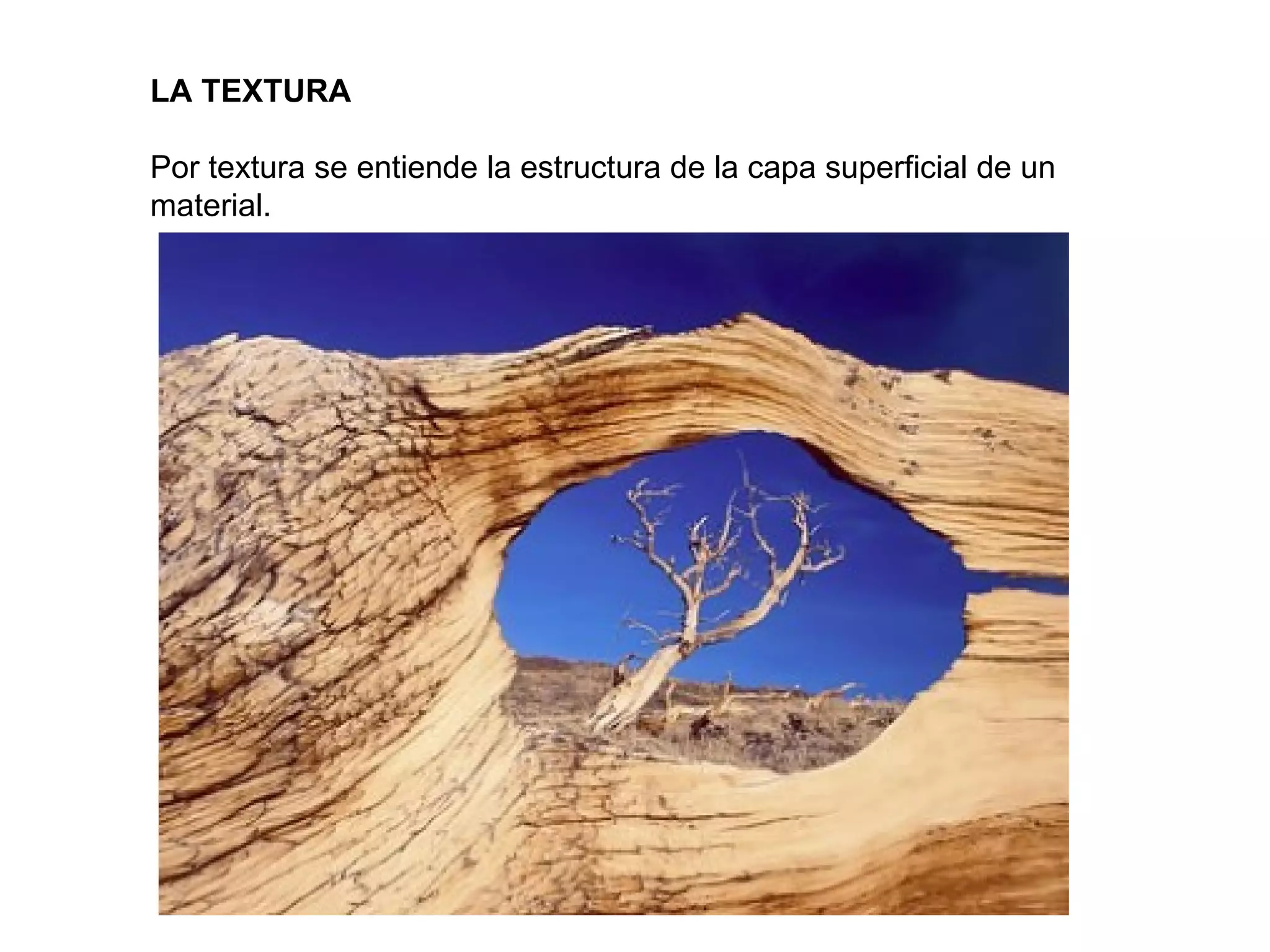 LA TEXTURA

Por textura se entiende la estructura de la capa superficial de un
material.
 