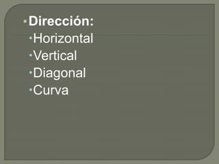 • Dirección:
Horizontal
Vertical
Diagonal
Curva
 