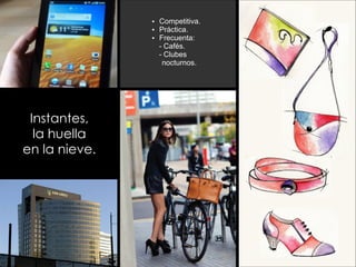 Ÿ Competitiva.
               Ÿ Práctica.
               Ÿ Frecuenta:
                 - Cafés.
                 - Clubes
                  nocturnos.




 Instantes,
  la huella
en la nieve.
 