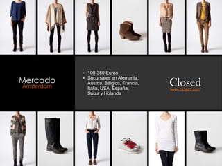 Ÿ 100-350 Euros
            Ÿ Sucursales en Alemania,
Mercado       Austria, Bélgica, Francia,   Closed
Ámsterdam     Italia, USA, España,         www.closed.com
              Suiza y Holanda
 