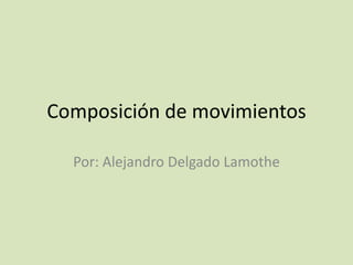 Composición de movimientos

  Por: Alejandro Delgado Lamothe
 