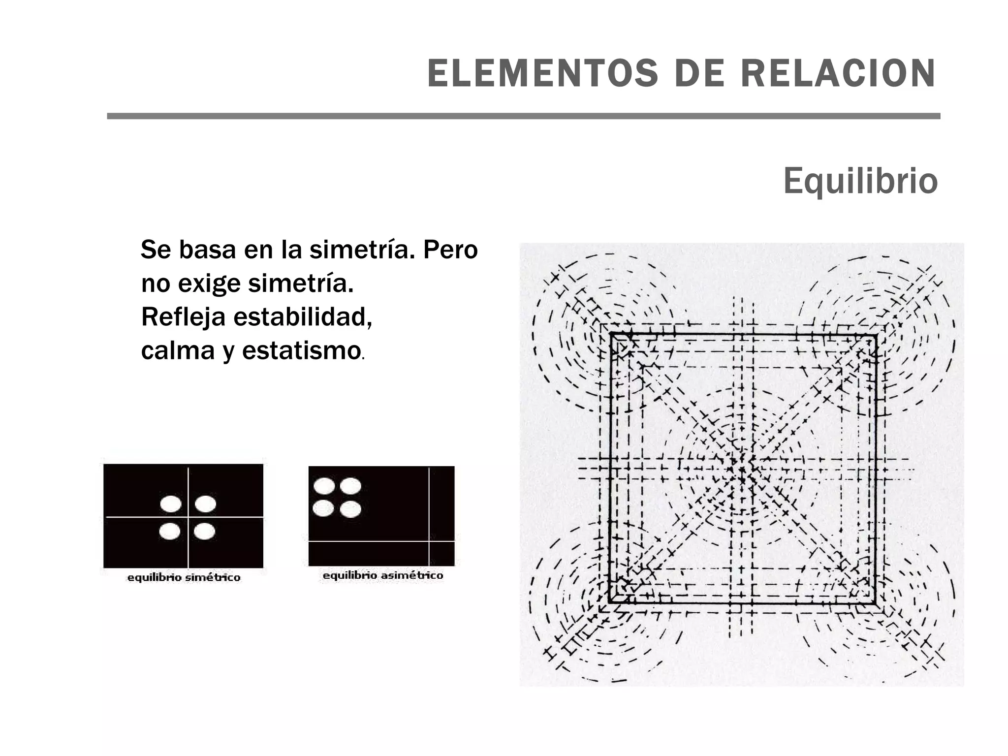 ELEMENTOS DE RELACION Equilibrio Se basa en la simetría. Pero  no exige simetría. Refleja estabilidad,  calma y estatismo . 