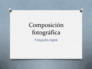 Composición
fotográfica
Fotografía digital
 