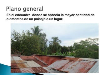 Es el encuadre donde se aprecia la mayor cantidad de
elementos de un paisaje o un lugar.

 