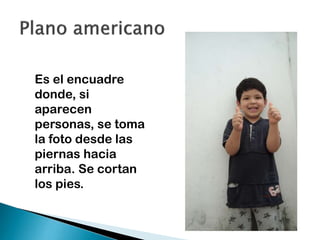 Es el encuadre
donde, si
aparecen
personas, se toma
la foto desde las
piernas hacia
arriba. Se cortan
los pies.

 