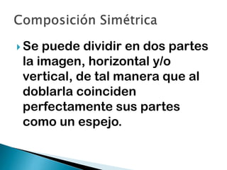  Se

puede dividir en dos partes
la imagen, horizontal y/o
vertical, de tal manera que al
doblarla coinciden
perfectamente sus partes
como un espejo.

 