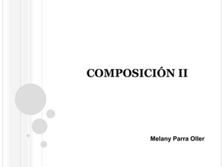 COMPOSICIÓN II 
Melany Parra Oller 
 