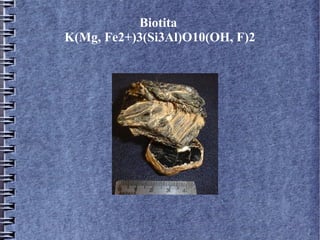 Biotita
K(Mg, Fe2+)3(Si3Al)O10(OH, F)2

 