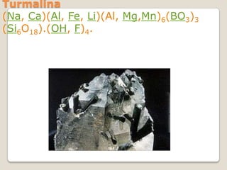 Turmalina
(Na, Ca)(Al, Fe, Li)(Al, Mg,Mn)6(BO3)3
(Si6O18).(OH, F)4.

 