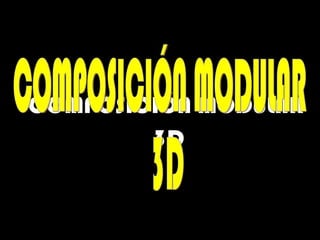 Composición modular 3d COMPOSICIÓN MODULAR 3D COMPOSICIÓN MODULAR 3D 