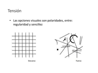 Tensión
• Las opciones visuales son polaridades, entre:
regularidad y sencillez
 