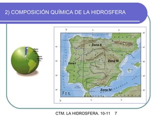 2) COMPOSICIÓN QUÍMICA DE LA HIDROSFERA




                                Zona II




                                          Zona III
                     Zona I




                                      Zona IV




                CTM. LA HIDROSFERA. 10-11       7
 