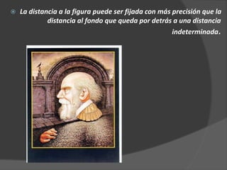  La distancia a la figura puede ser fijada con más precisión que la
distancia al fondo que queda por detrás a una distancia
indeterminada.
 
