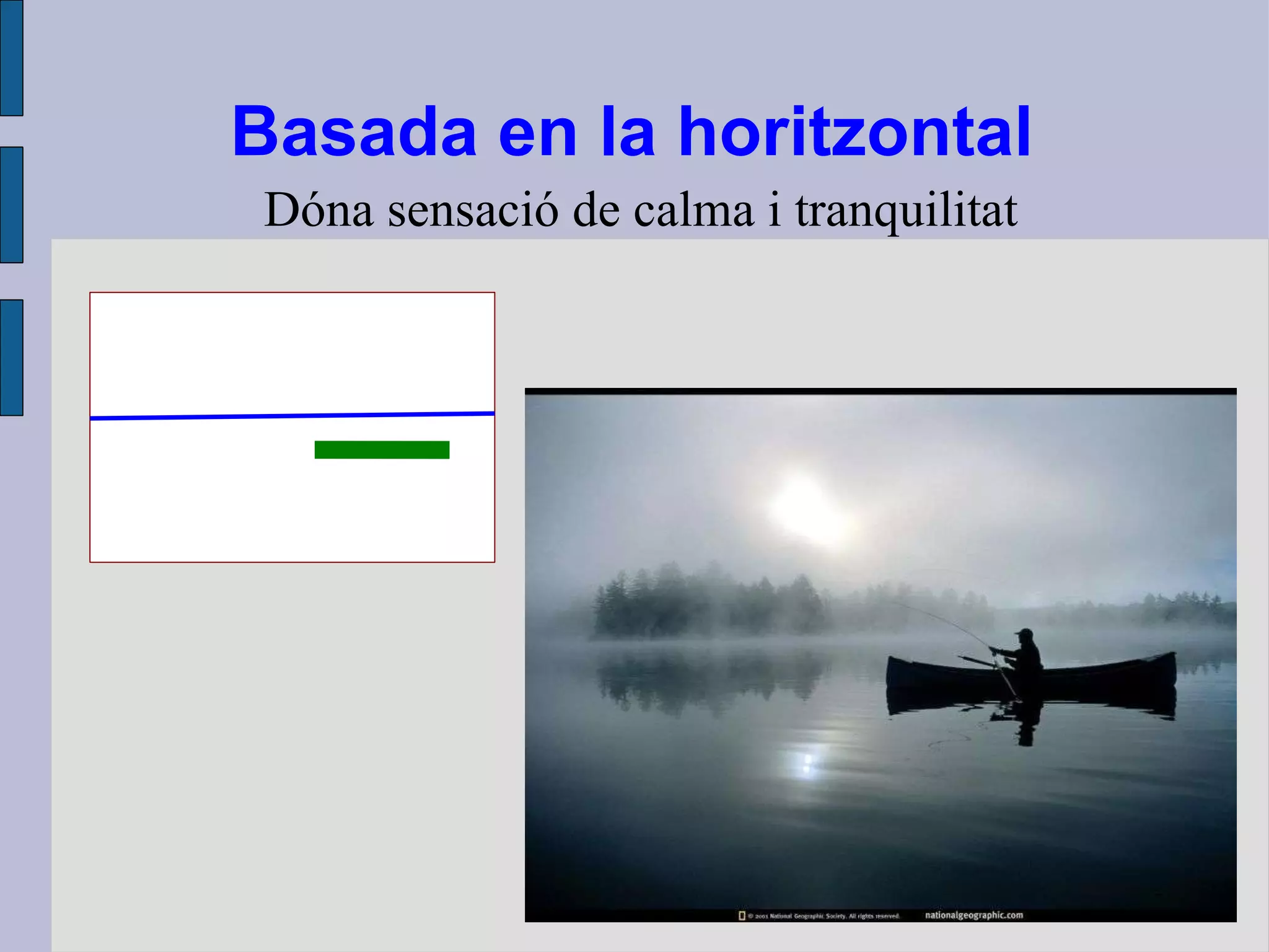 Basada en la horitzontal Dóna sensació de calma i tranquilitat 
