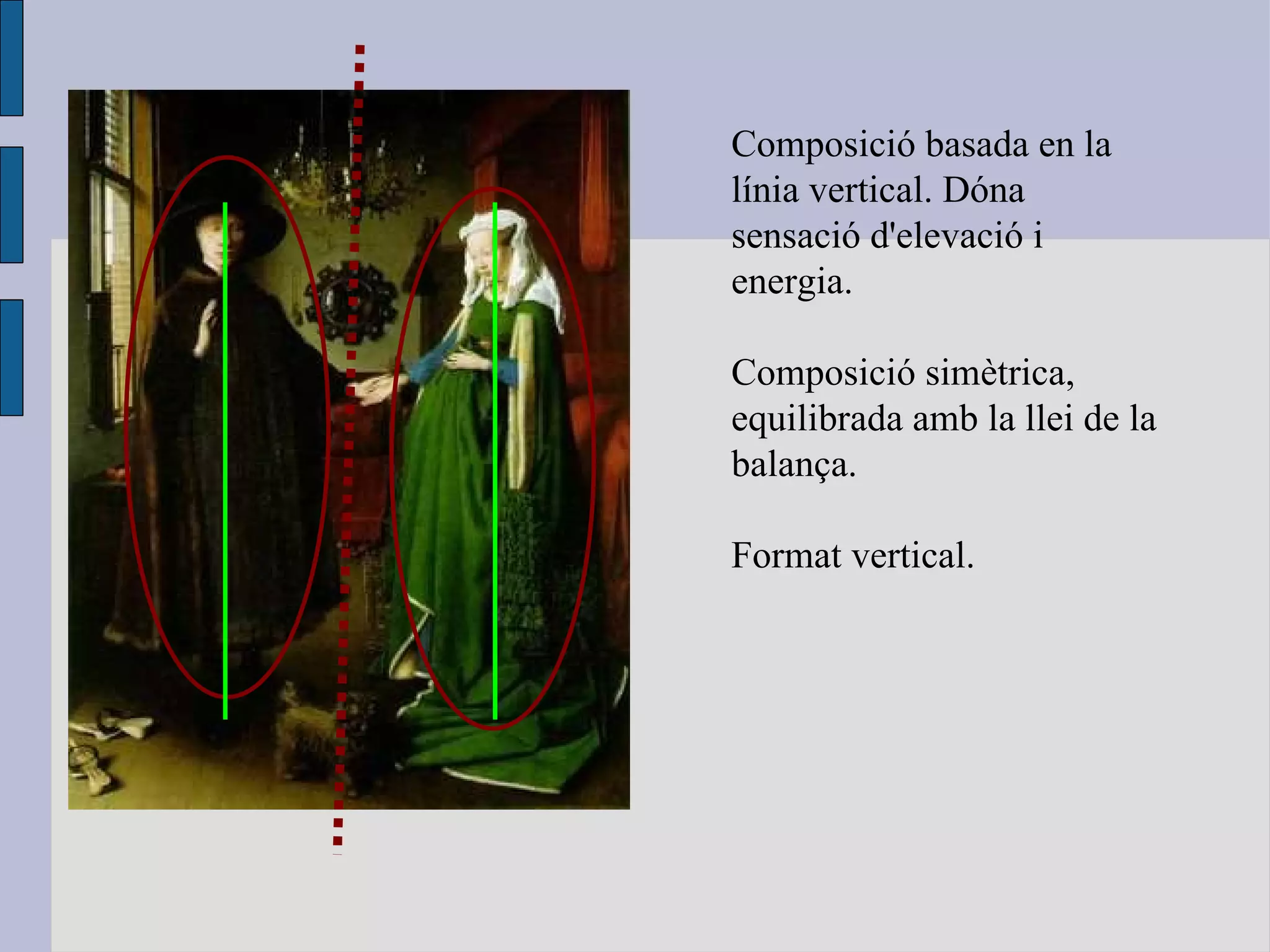 Composició basada en la línia vertical. Dóna sensació d'elevació i energia. Composició simètrica, equilibrada amb la llei de la balança.  Format vertical. 