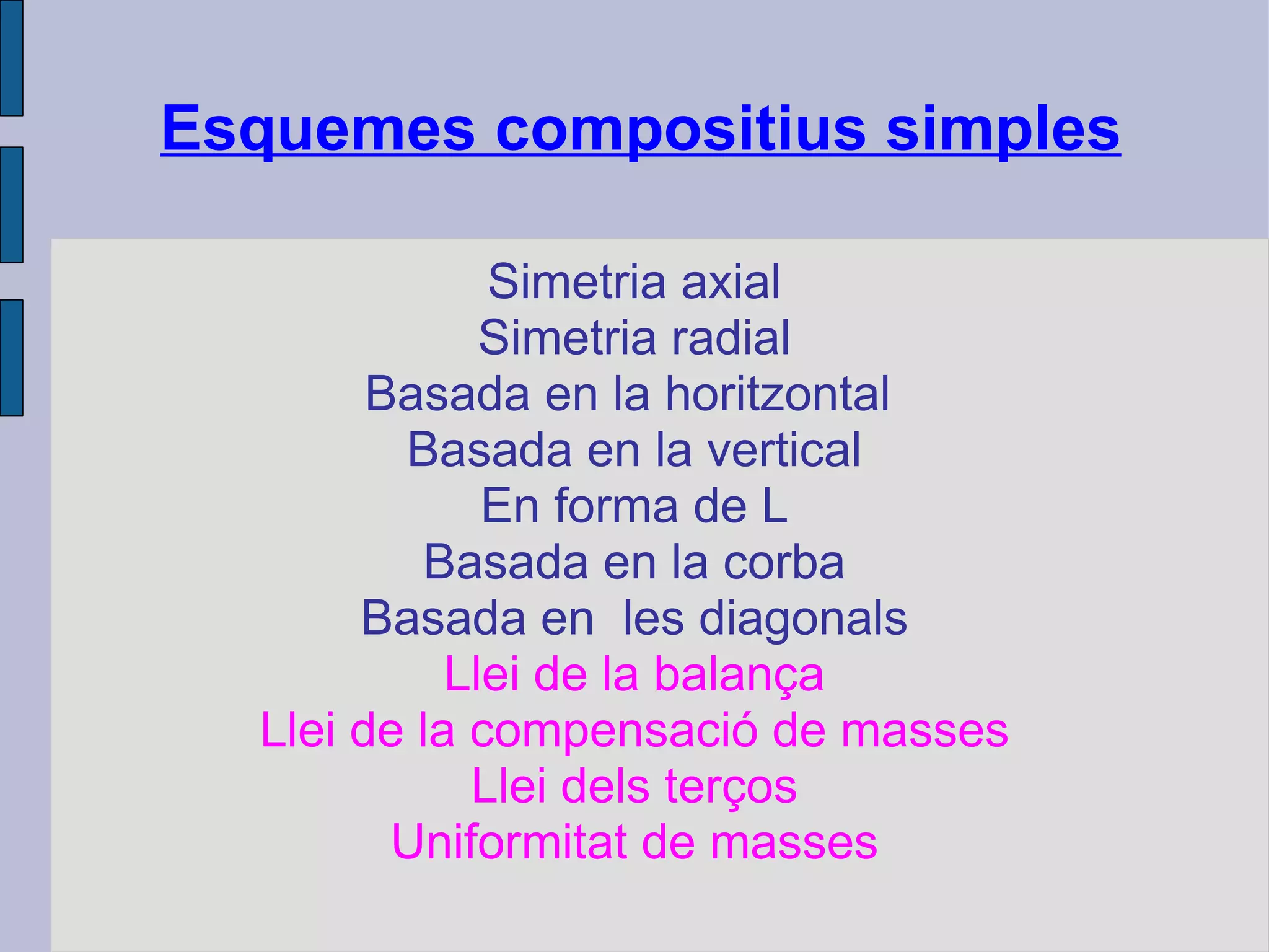 Esquemes compositius simples Simetria axial Simetria radial Basada en la horitzontal  Basada en la vertical En forma de L Basada en la corba Basada en  les diagonals Llei de la balança Llei de la compensació de masses Llei dels terços Uniformitat de masses 
