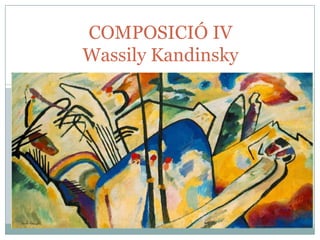 COMPOSICIÓ IV
Wassily Kandinsky

 