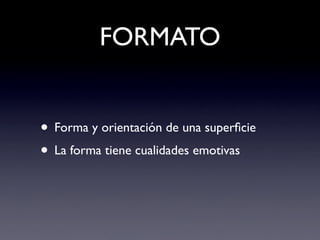 FORMATO


• Forma y orientación de una superﬁcie
• La forma tiene cualidades emotivas
 