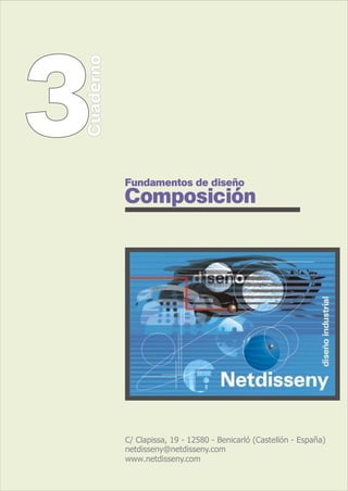 3
Cuaderno



           Fundamentos de diseño
           Composición




           C/ Clapissa, 19 - 12580 - Benicarló (Castellón - España)
           netdisseny@netdisseny.com
           www.netdisseny.com
 