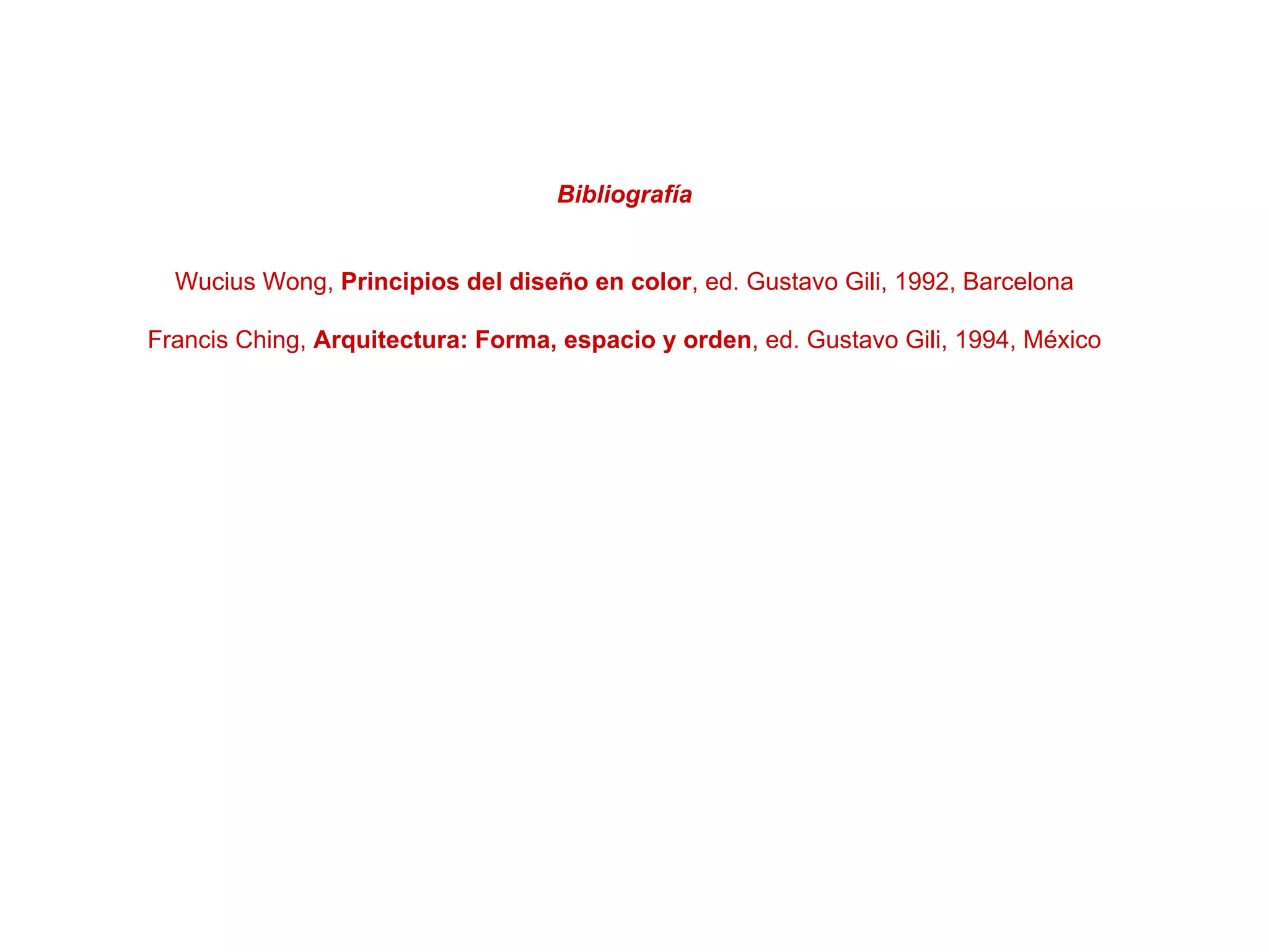 Bibliografía
Wucius Wong, Principios del diseño en color, ed. Gustavo Gili, 1992, Barcelona
Francis Ching, Arquitectura: Forma, espacio y orden, ed. Gustavo Gili, 1994, México
 
